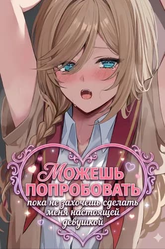 Можешь попробовать со мной, пока не захочешь сделать меня настоящей девушкой