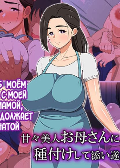 История об спаривание с моей сладкой мамой, которая продолжает быть замужней